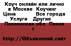 Коуч онлайн или лично в Москве, Коучинг › Цена ­ 2 500 - Все города Услуги » Другие   . Пензенская обл.,Пенза г.